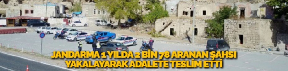 JANDARMA 1 YILDA 2 BİN 78 ARANAN ŞAHSI YAKALAYARAK ADALETE TESLİM ETTİ