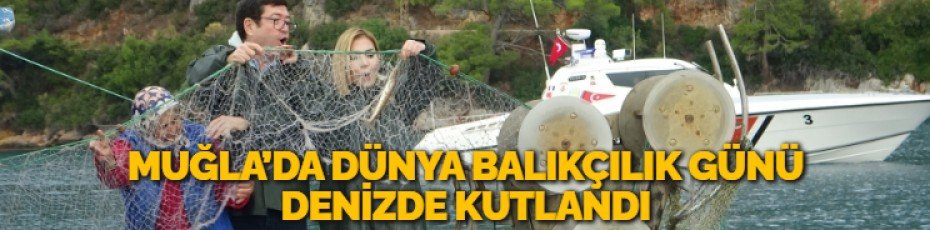 MUĞLA’DA DÜNYA BALIKÇILIK GÜNÜ DENİZDE KUTLANDI