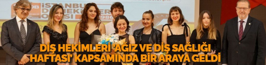 DİŞ HEKİMLERİ ’AĞIZ VE DİŞ SAĞLIĞI HAFTASI’ KAPSAMINDA BİR ARAYA GELDİ