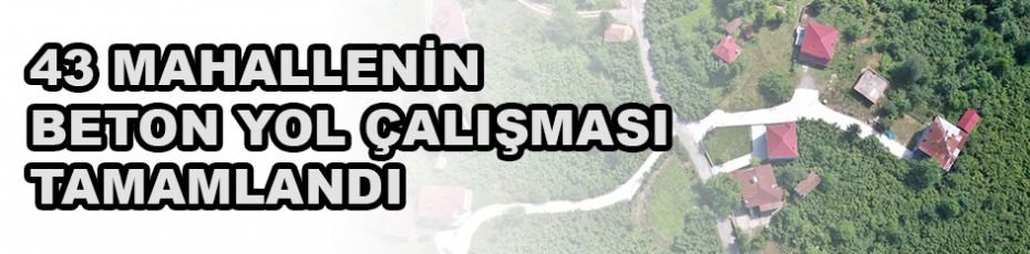 Altınordu’da 43 mahallenin beton yol çalışması tamamlandı