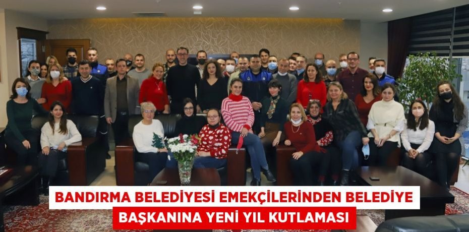 BANDIRMA BELEDİYESİ EMEKÇİLERİNDEN BELEDİYE BAŞKANINA YENİ YIL KUTLAMASI