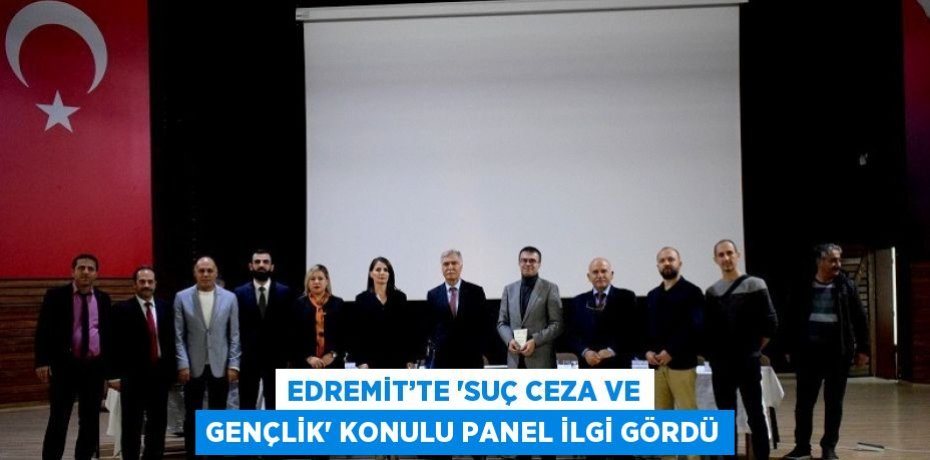 EDREMİT’TE 'SUÇ CEZA VE GENÇLİK' KONULU PANEL İLGİ GÖRDÜ