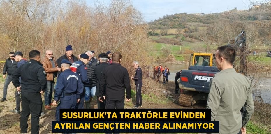 Susurluk’ta traktörle evinden ayrılan gençten haber alınamıyor