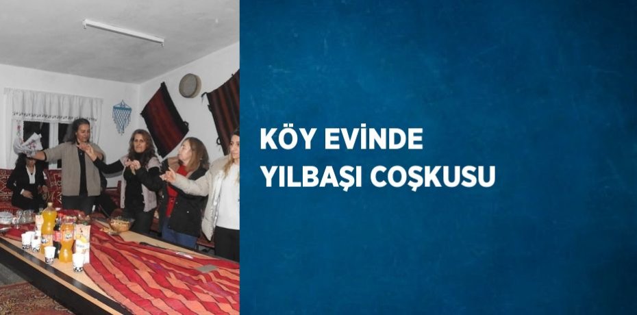 KÖY EVİNDE YILBAŞI COŞKUSU
