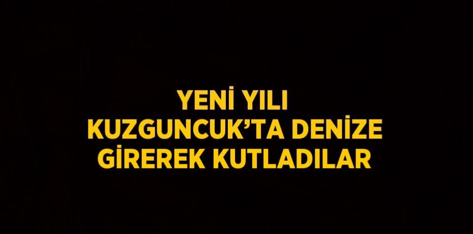 YENİ YILI KUZGUNCUK’TA DENİZE GİREREK KUTLADILAR