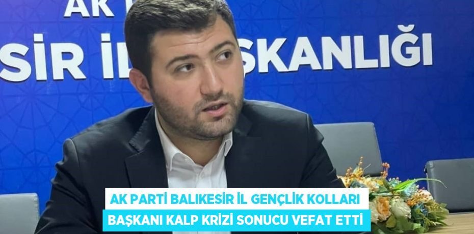 AK Parti Balıkesir İl Gençlik Kolları Başkanı kalp krizi sonucu vefat etti