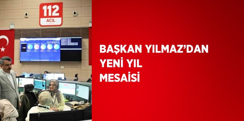 BAŞKAN YILMAZ’DAN YENİ YIL MESAİSİ
