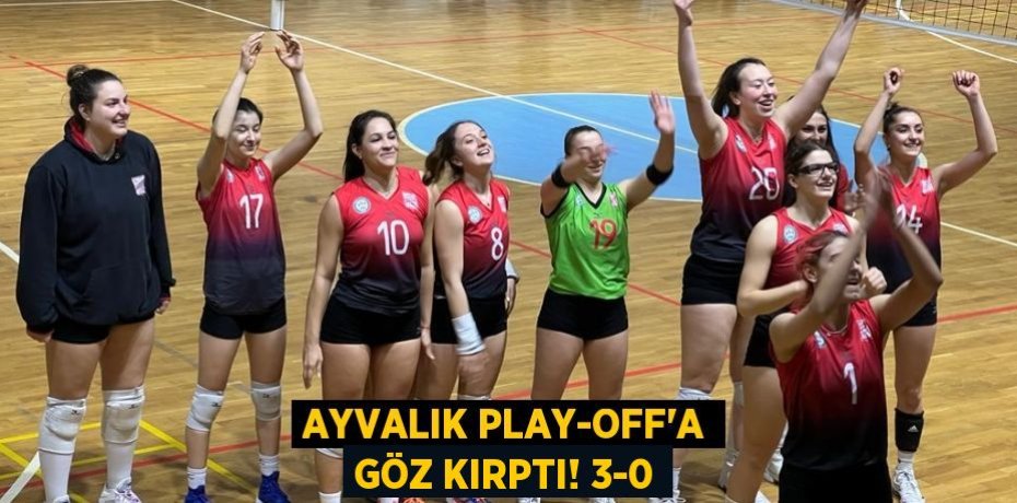 AYVALIK PLAY-OFF’A GÖZ KIRPTI! 3-0
