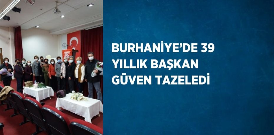 BURHANİYE’DE 39 YILLIK BAŞKAN GÜVEN TAZELEDİ