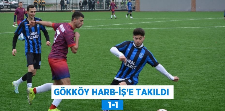 GÖKKÖY HARB-İŞ’E TAKILDI   1-1