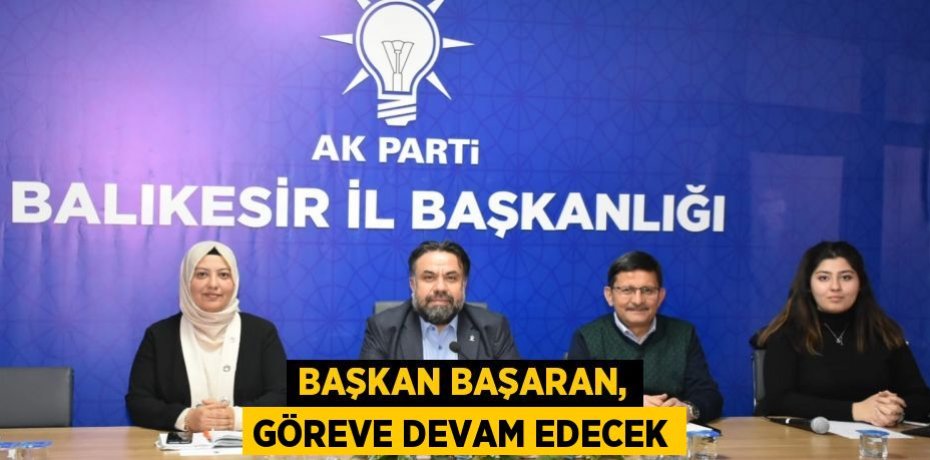 BAŞKAN BAŞARAN, GÖREVE DEVAM EDECEK