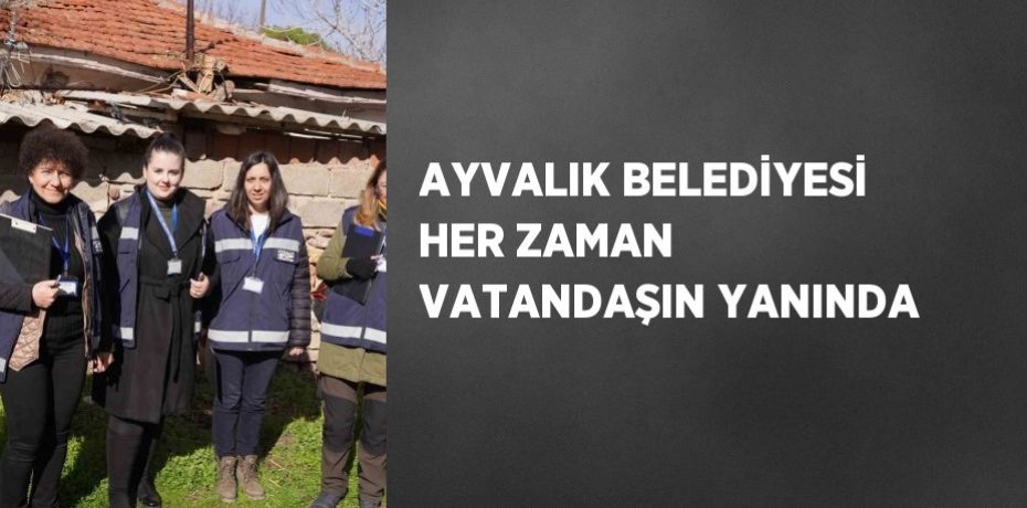 AYVALIK BELEDİYESİ HER ZAMAN VATANDAŞIN YANINDA