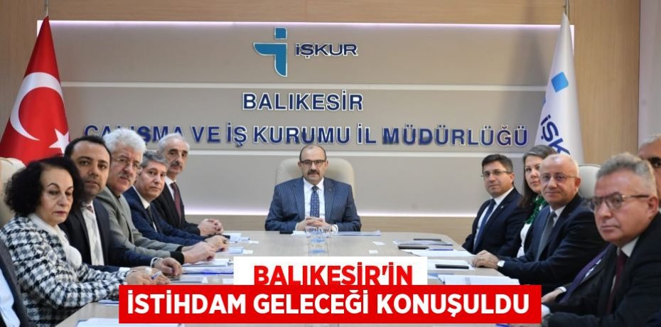   Balıkesir'in İstihdam Geleceği Konuşuldu