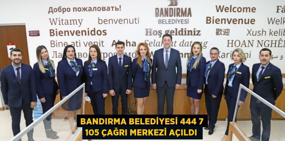 BANDIRMA BELEDİYESİ 444 7 105 ÇAĞRI MERKEZİ AÇILDI