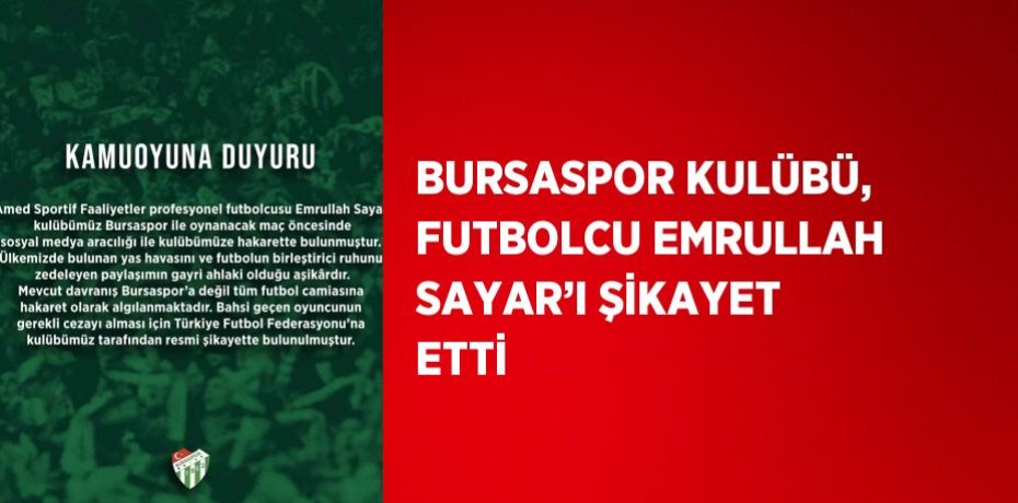 BURSASPOR KULÜBÜ, FUTBOLCU EMRULLAH SAYAR’I ŞİKAYET ETTİ