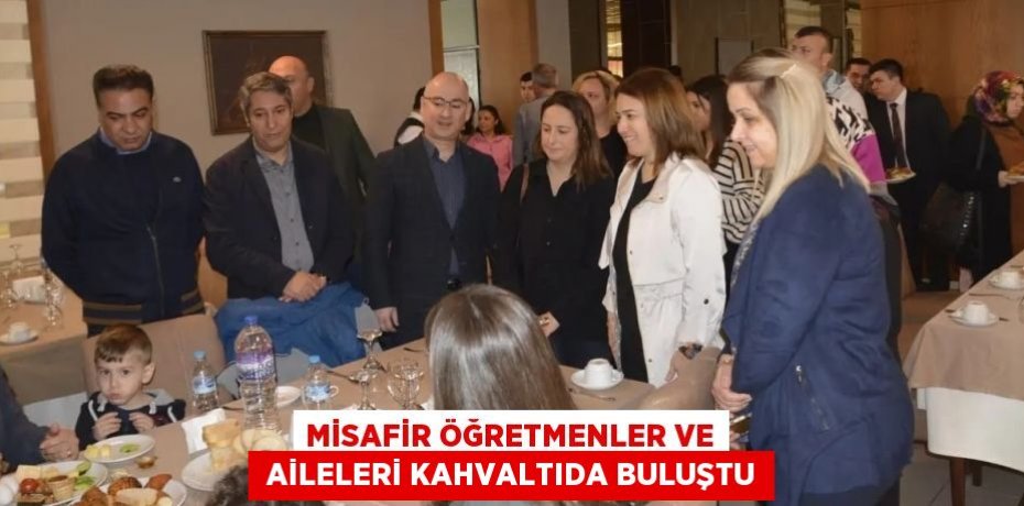 MİSAFİR ÖĞRETMENLER VE  AİLELERİ KAHVALTIDA BULUŞTU