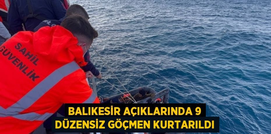 BALIKESİR AÇIKLARINDA 9 DÜZENSİZ GÖÇMEN KURTARILDI