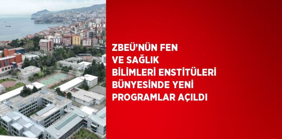 ZBEÜ’NÜN FEN VE SAĞLIK BİLİMLERİ ENSTİTÜLERİ BÜNYESİNDE YENİ PROGRAMLAR AÇILDI