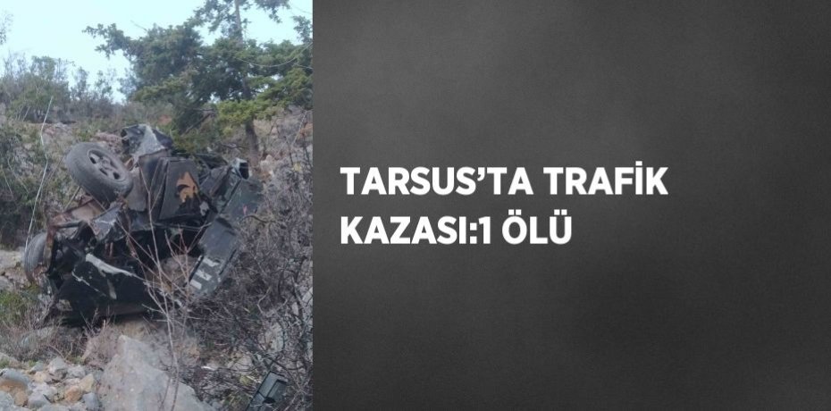 TARSUS’TA TRAFİK KAZASI:1 ÖLÜ