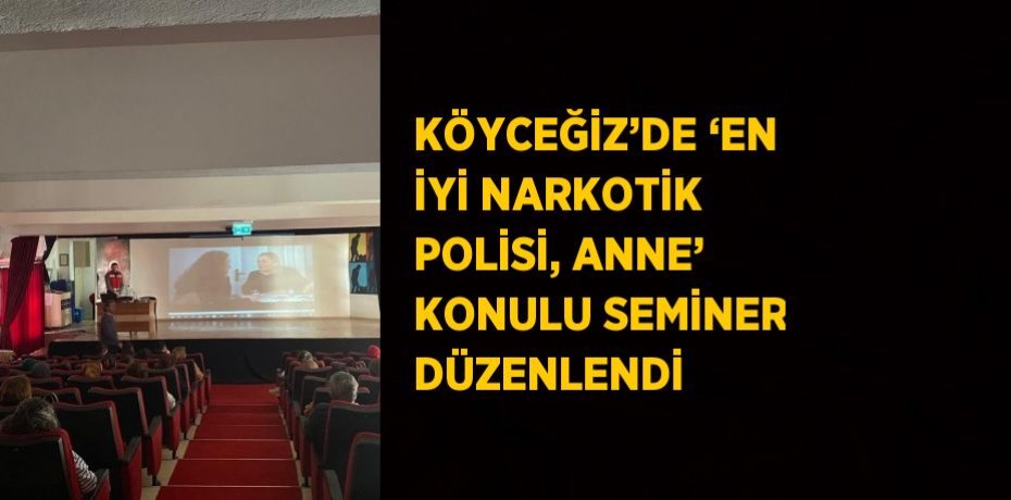 KÖYCEĞİZ’DE ‘EN İYİ NARKOTİK POLİSİ, ANNE’ KONULU SEMİNER DÜZENLENDİ
