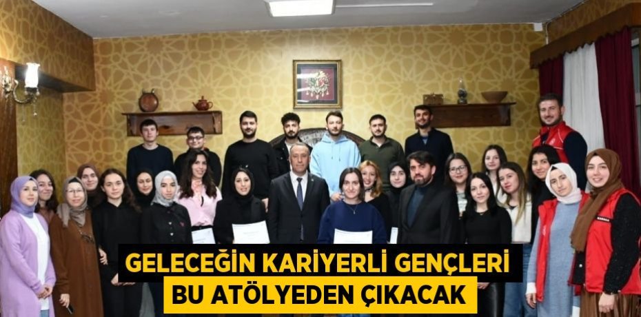Geleceğin kariyerli gençleri bu atölyeden çıkacak
