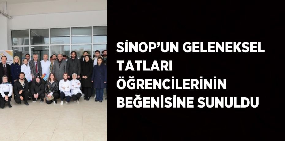 SİNOP’UN GELENEKSEL TATLARI ÖĞRENCİLERİNİN BEĞENİSİNE SUNULDU