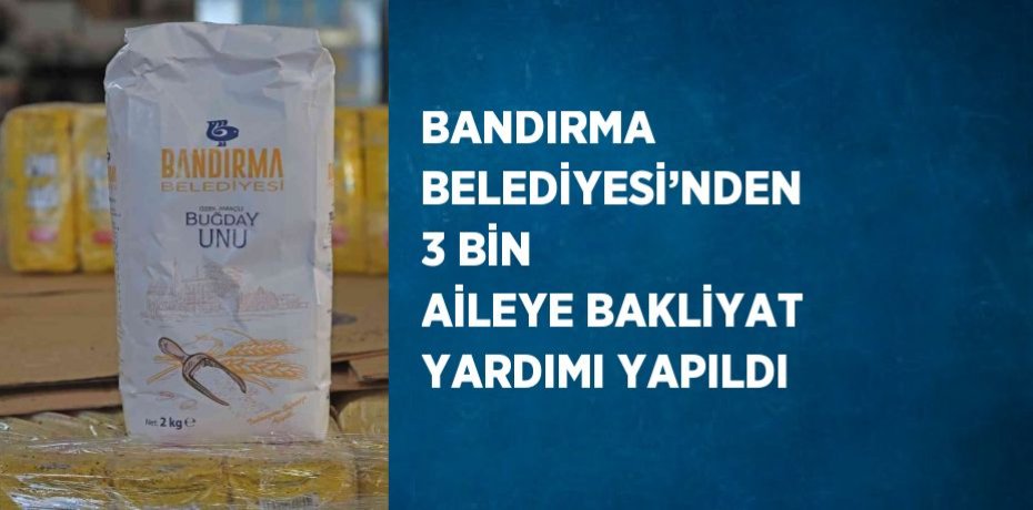 BANDIRMA BELEDİYESİ’NDEN 3 BİN AİLEYE BAKLİYAT YARDIMI YAPILDI