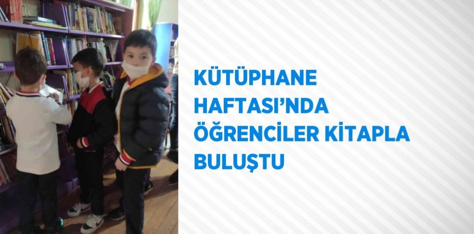 KÜTÜPHANE HAFTASI’NDA ÖĞRENCİLER KİTAPLA BULUŞTU