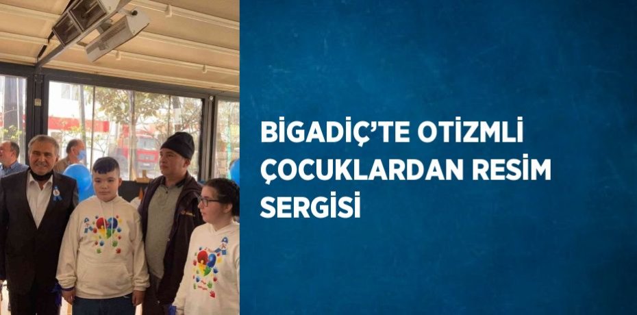 BİGADİÇ’TE OTİZMLİ ÇOCUKLARDAN RESİM SERGİSİ