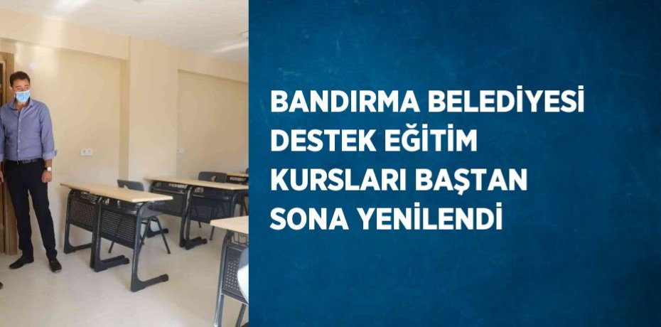 BANDIRMA BELEDİYESİ DESTEK EĞİTİM KURSLARI BAŞTAN SONA YENİLENDİ