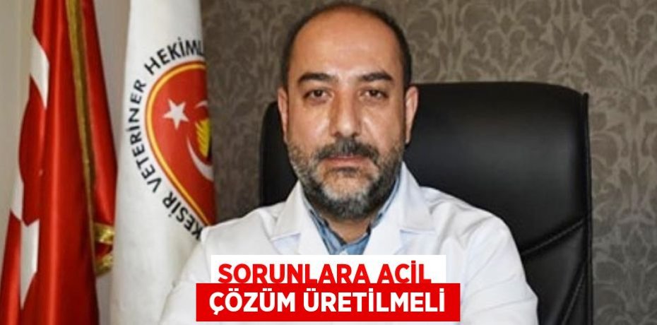 SORUNLARA ACİL  ÇÖZÜM ÜRETİLMELİ