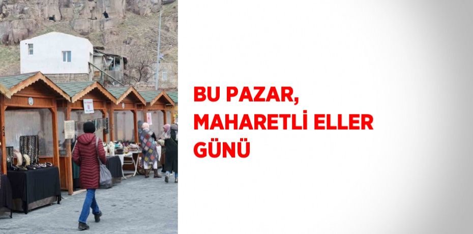 BU PAZAR, MAHARETLİ ELLER GÜNÜ