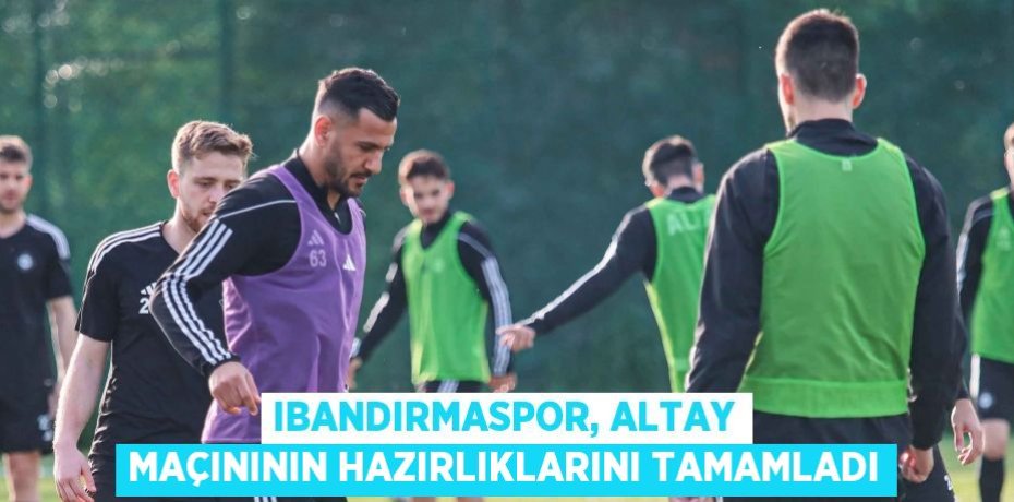 IBandırmaspor, Altay maçınının hazırlıklarını tamamladı