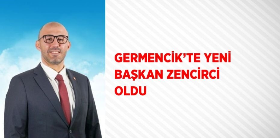 GERMENCİK’TE YENİ BAŞKAN ZENCİRCİ OLDU