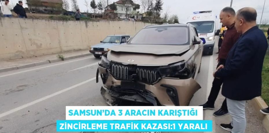 SAMSUN’DA 3 ARACIN KARIŞTIĞI ZİNCİRLEME TRAFİK KAZASI:1 YARALI