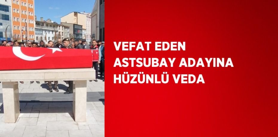 VEFAT EDEN ASTSUBAY ADAYINA HÜZÜNLÜ VEDA