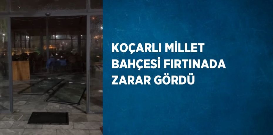 KOÇARLI MİLLET BAHÇESİ FIRTINADA ZARAR GÖRDÜ