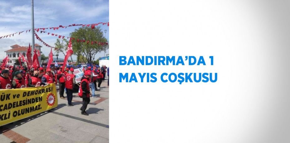 BANDIRMA’DA 1 MAYIS COŞKUSU