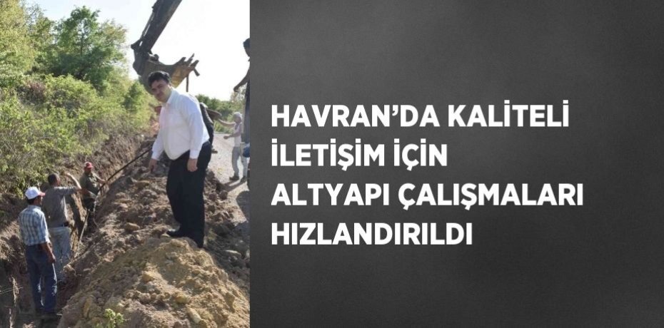 HAVRAN’DA KALİTELİ İLETİŞİM İÇİN ALTYAPI ÇALIŞMALARI HIZLANDIRILDI