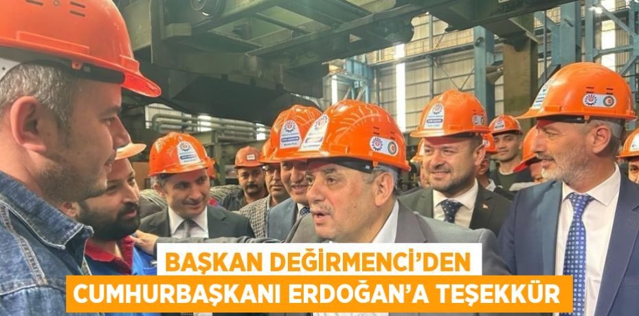 BAŞKAN DEĞİRMENCİ’DEN CUMHURBAŞKANI ERDOĞAN’A TEŞEKKÜR