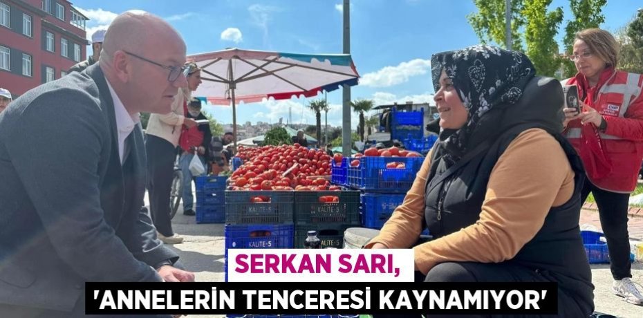 SERKAN SARI, “ANNELERİN TENCERESİ KAYNAMIYOR”