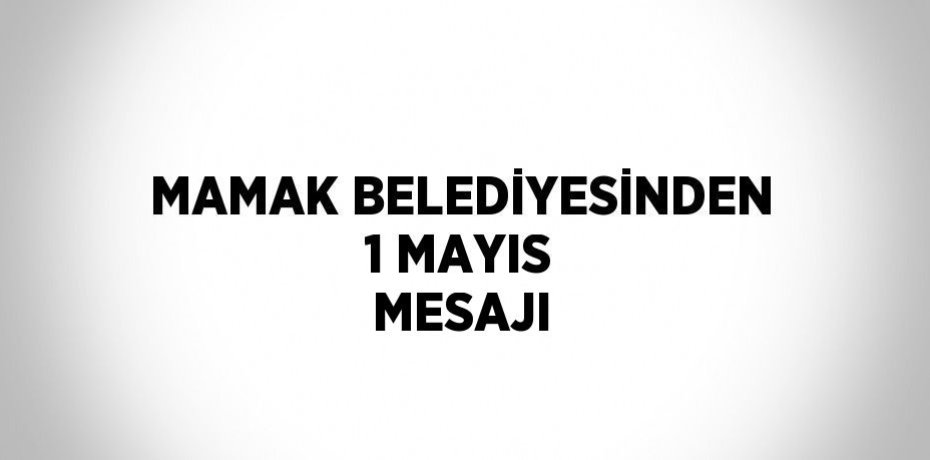 MAMAK BELEDİYESİNDEN 1 MAYIS MESAJI