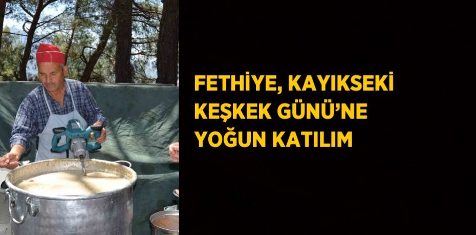 FETHİYE, KAYIKSEKİ KEŞKEK GÜNÜ’NE YOĞUN KATILIM