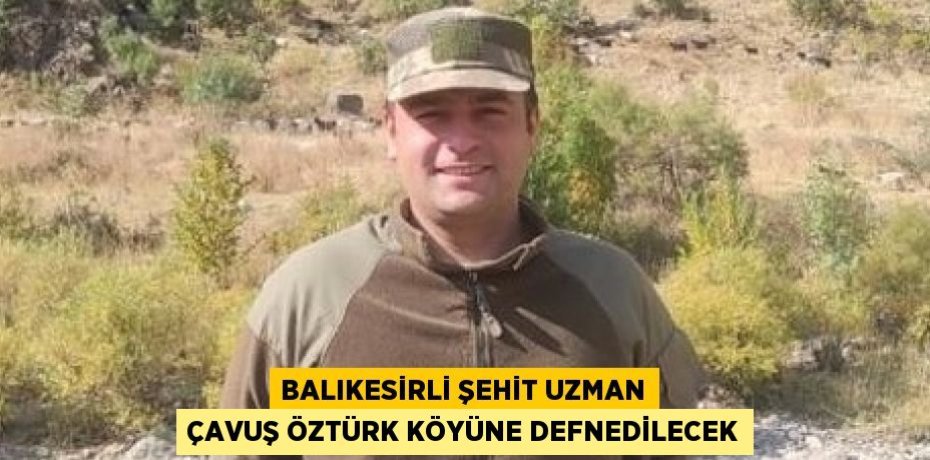 Balıkesirli Şehit Uzman Çavuş Öztürk köyüne defnedilecek