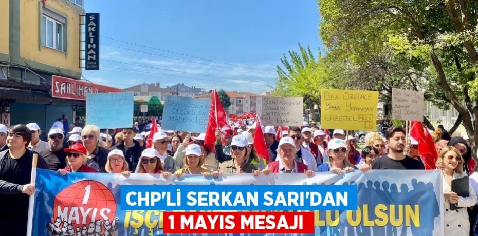 CHP’Lİ SERKAN SARI’DAN 1 MAYIS MESAJI