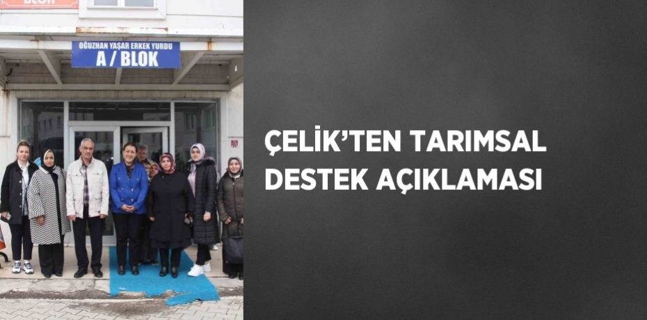 ÇELİK’TEN TARIMSAL DESTEK AÇIKLAMASI