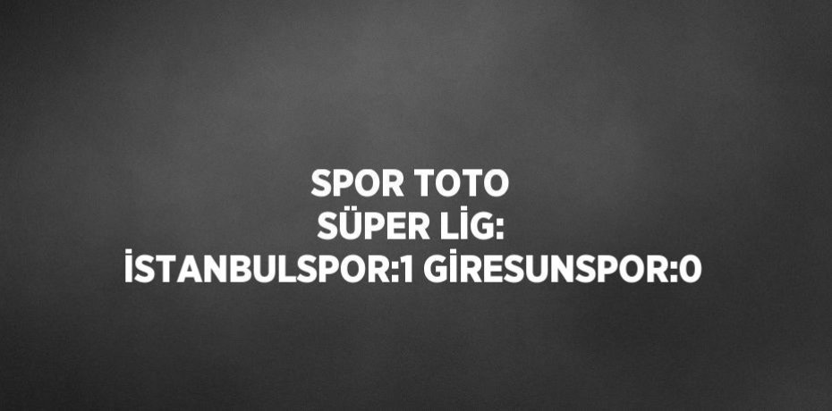 SPOR TOTO SÜPER LİG: İSTANBULSPOR:1 GİRESUNSPOR:0