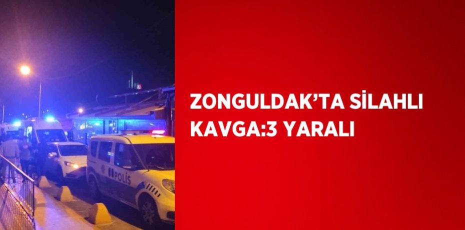 ZONGULDAK’TA SİLAHLI KAVGA:3 YARALI