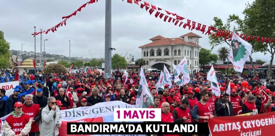 1 Mayıs Bandırma’da kutlandı  