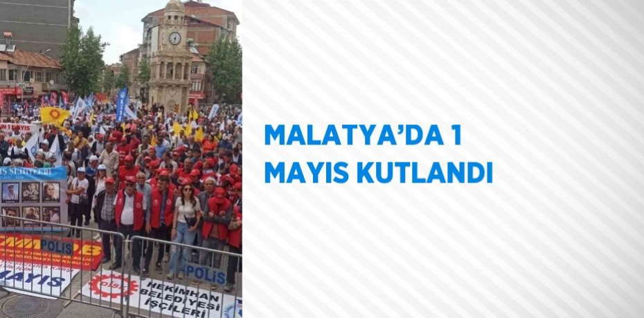 MALATYA’DA 1 MAYIS KUTLANDI